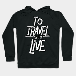 To Travel Is To Live! Hoodie